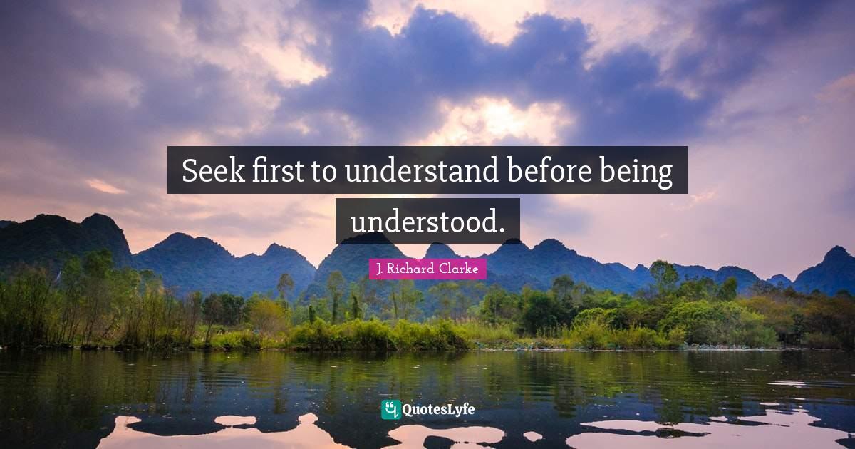 Seek first to understand before being understood.... Quote by J ... Seek first to understand before being understood.... Quote by J ...